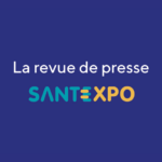 Notre revue de presse « Focus SantExpo » 2024 est en ligne !